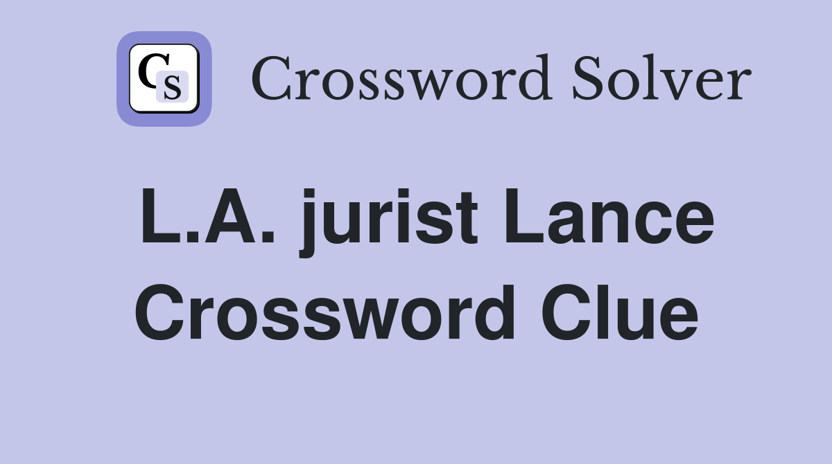 L.A. jurist Lance Crossword Clue