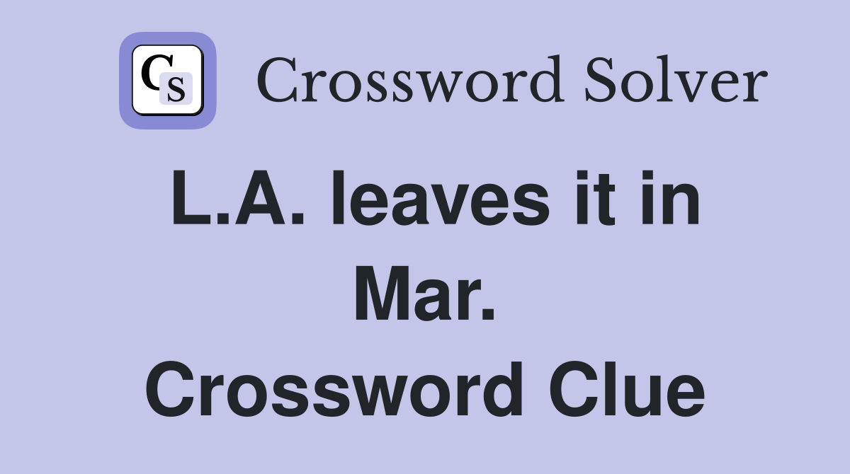 L.A. leaves it in Mar. Crossword Clue