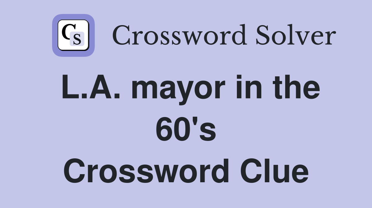 L.A. mayor in the 60's Crossword Clue
