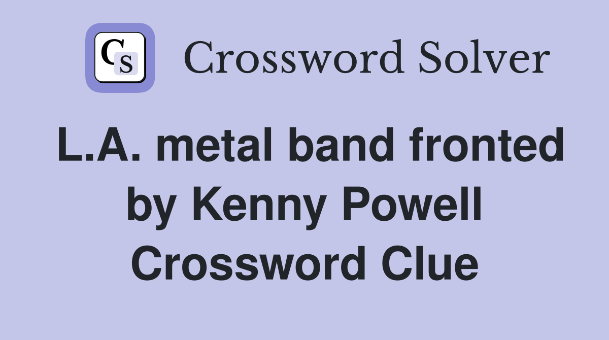 L.A. metal band fronted by Kenny Powell Crossword Clue