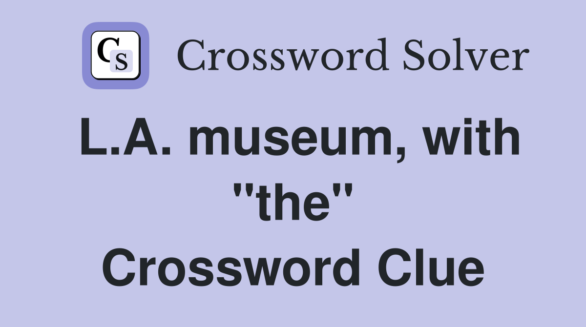 L.A. museum, with "the" Crossword Clue
