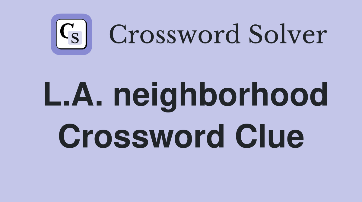 L.A. neighborhood Crossword Clue