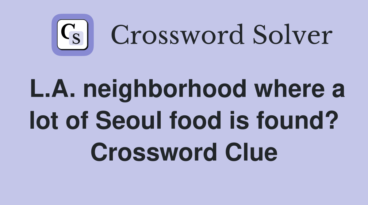 L.A. neighborhood where a lot of Seoul food is found? Crossword Clue
