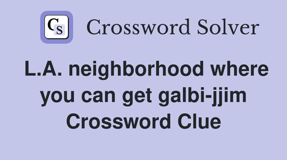 L.A. neighborhood where you can get galbi-jjim Crossword Clue