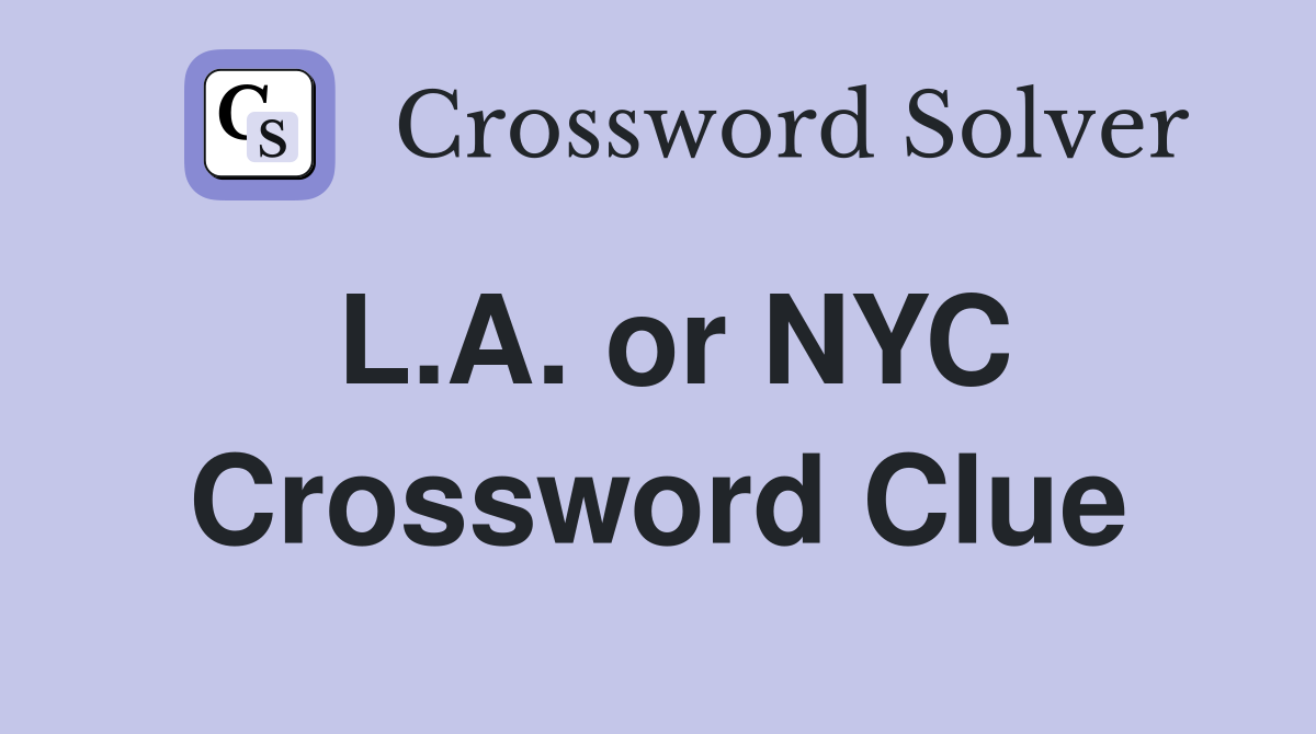 L.A. or NYC Crossword Clue