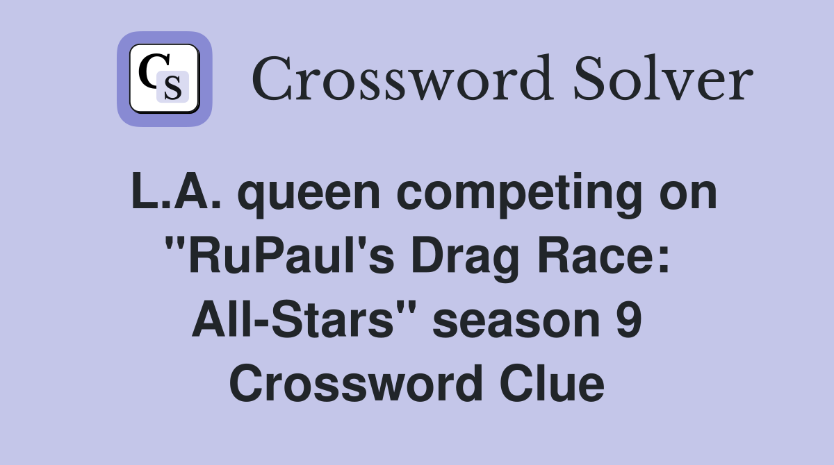 L.A. queen competing on "RuPaul's Drag Race: All-Stars" season 9 Crossword Clue