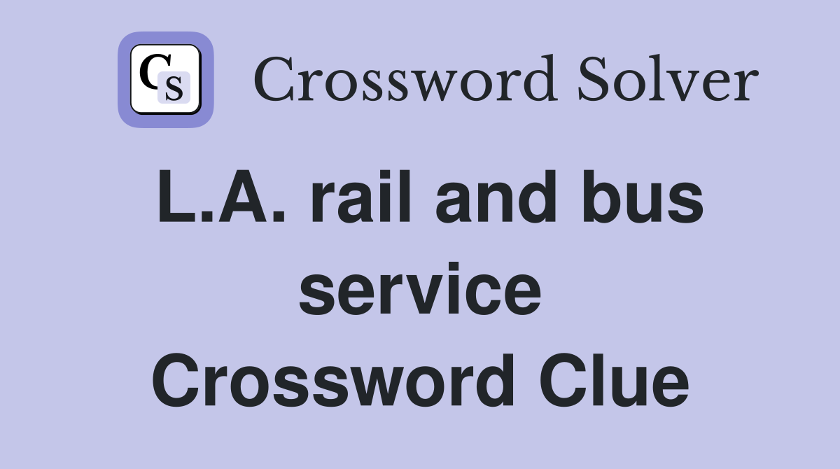 L.A. rail and bus service Crossword Clue
