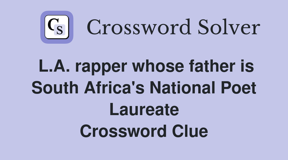 L.A. rapper whose father is South Africa's National Poet Laureate Crossword Clue