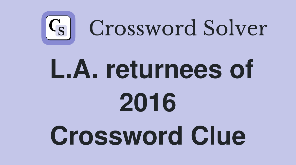 L.A. returnees of 2016 Crossword Clue
