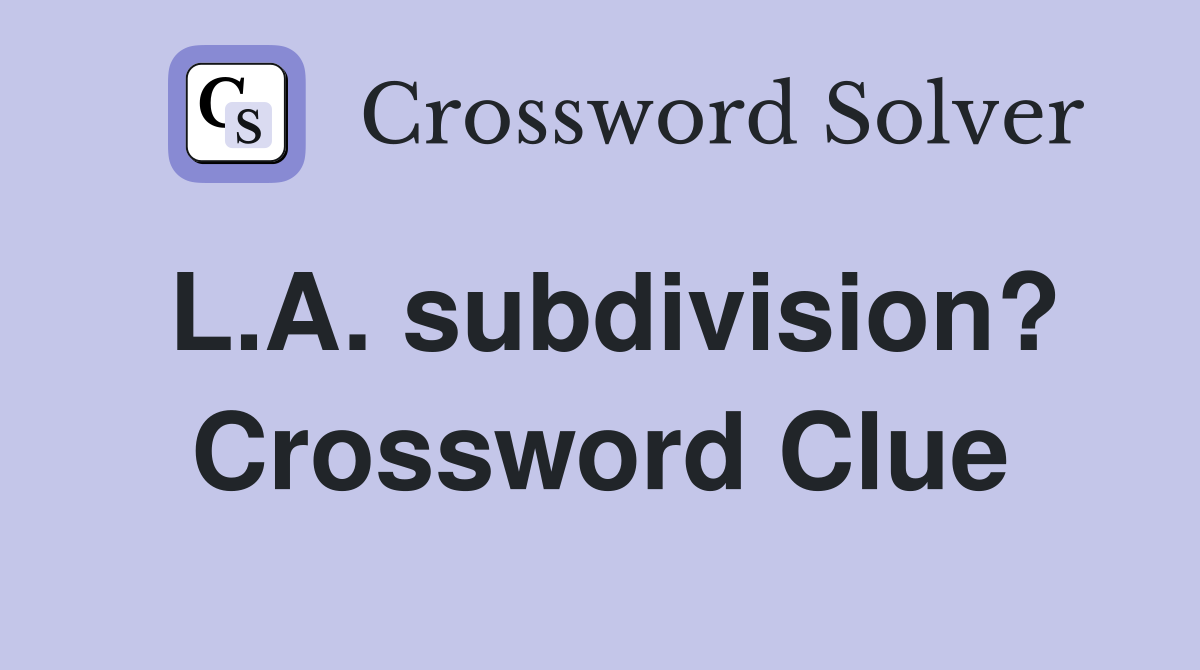 L.A. subdivision? Crossword Clue