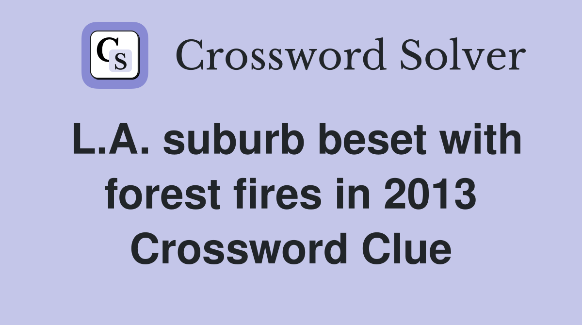 L.A. suburb beset with forest fires in 2013 Crossword Clue