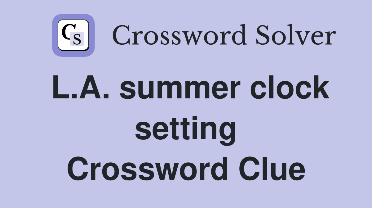 L.A. summer clock setting Crossword Clue