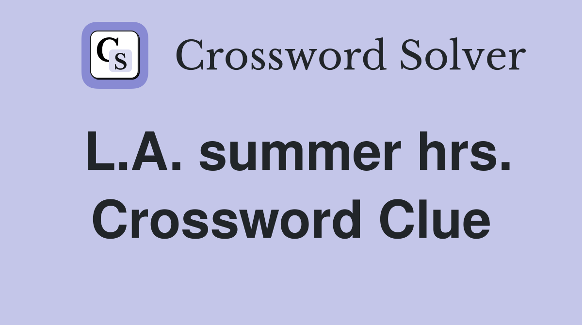 L.A. summer hrs. Crossword Clue