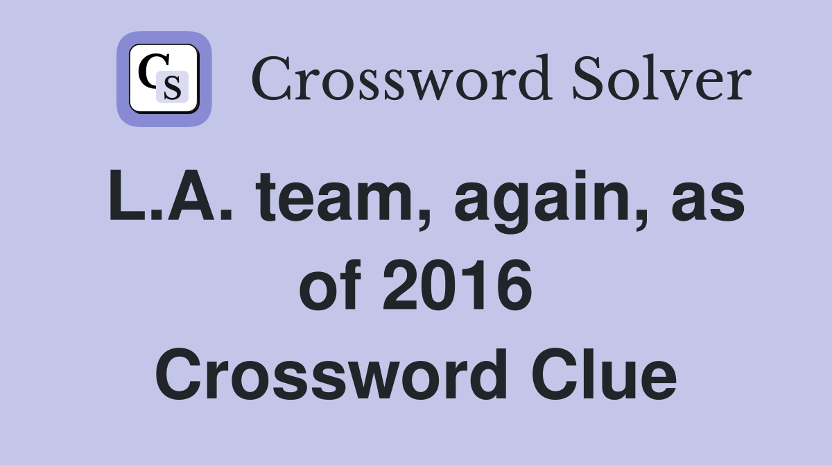 L.A. team, again, as of 2016 Crossword Clue