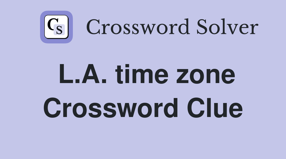 L.A. time zone Crossword Clue