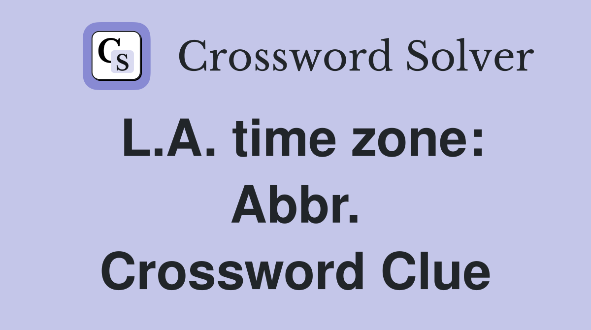 L.A. time zone: Abbr. Crossword Clue