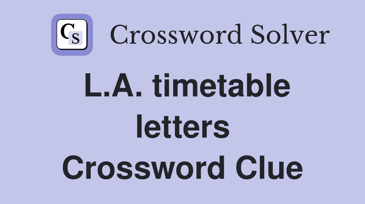 L.A. timetable letters Crossword Clue