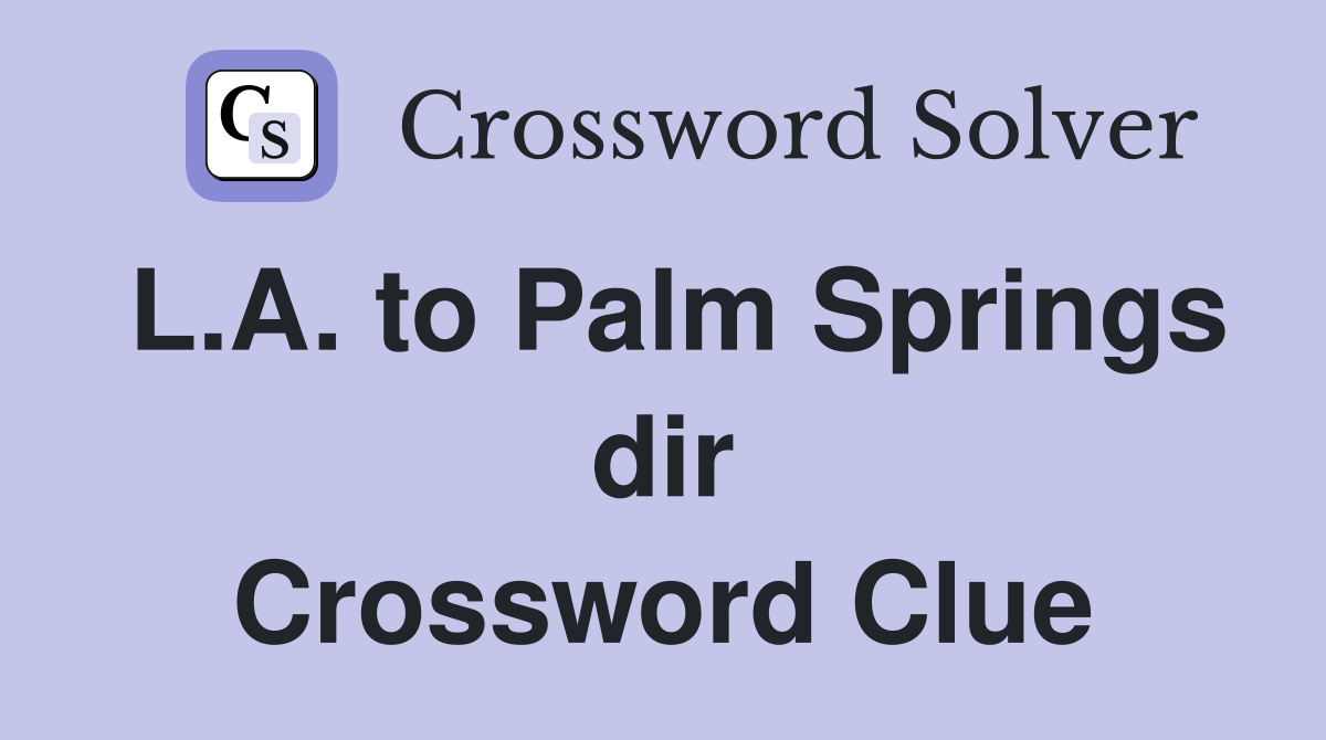 L.A. to Palm Springs dir Crossword Clue