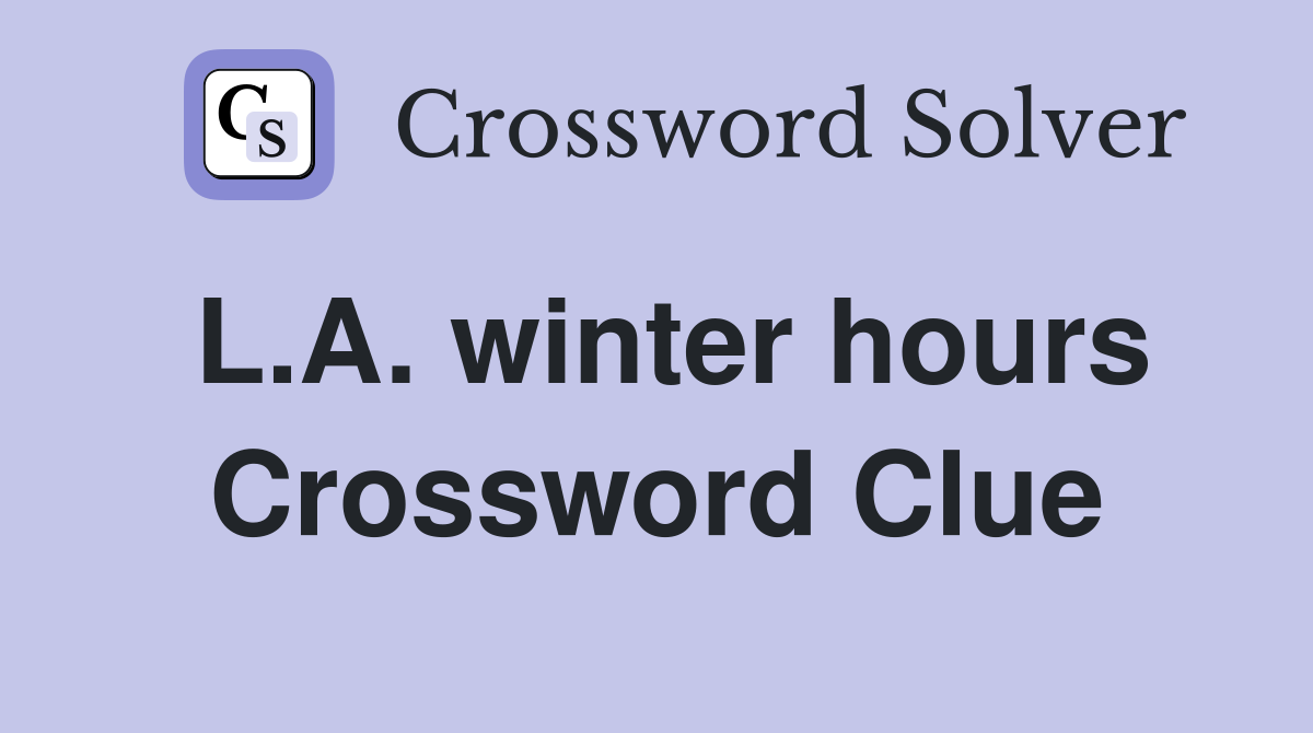 L.A. winter hours Crossword Clue