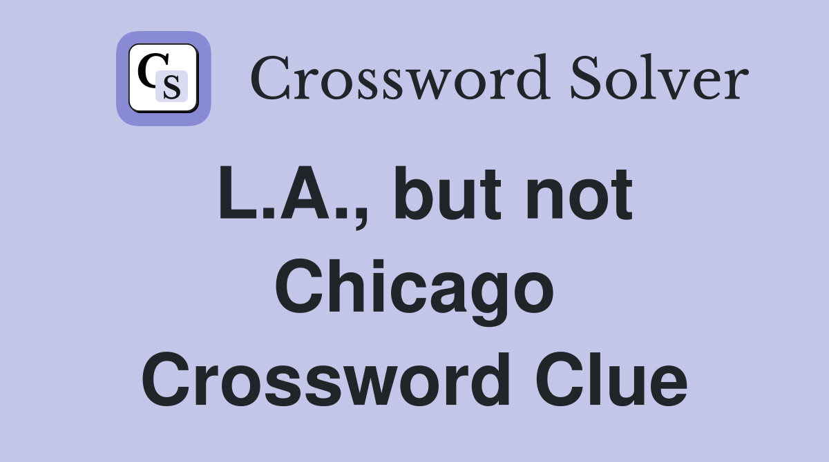 L.A., but not Chicago Crossword Clue