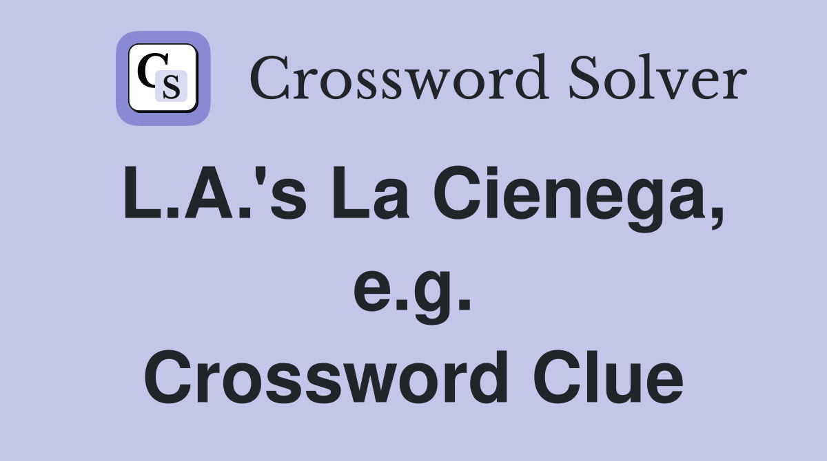 L.A.'s La Cienega, e.g. Crossword Clue