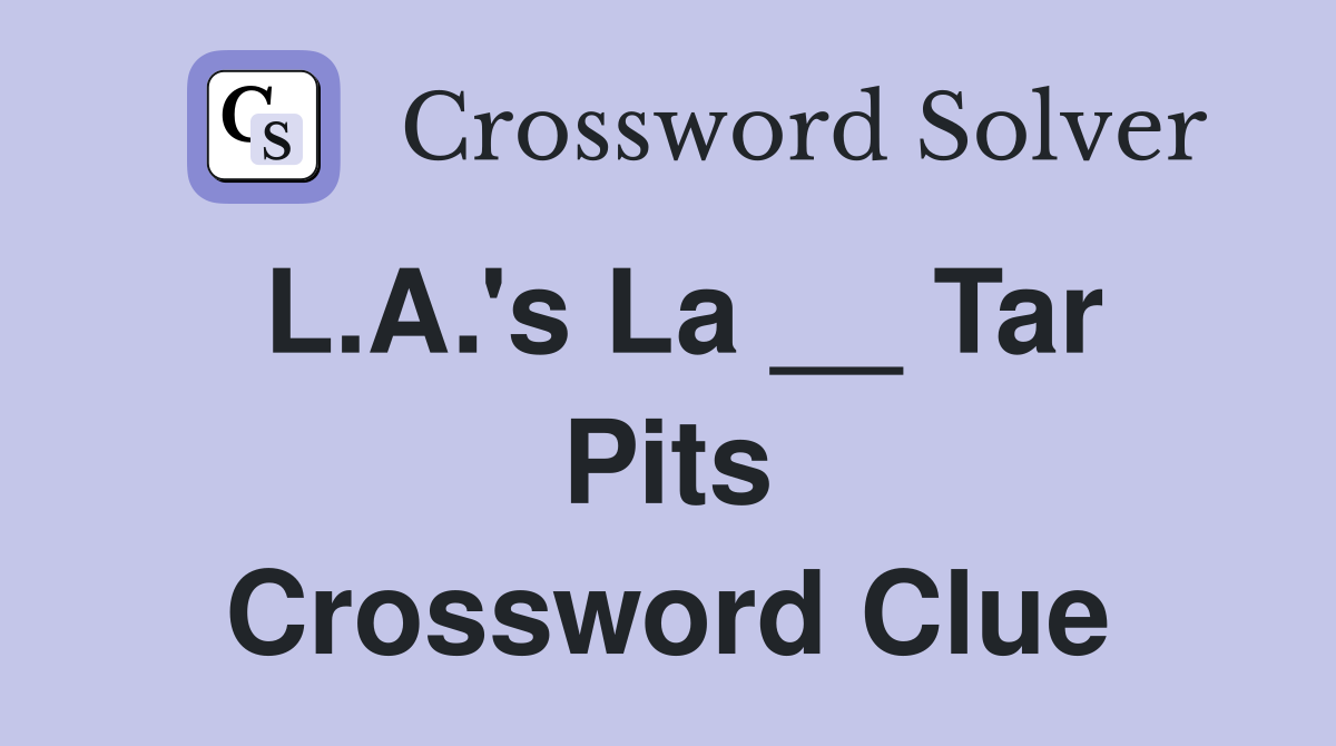 L.A.'s La __ Tar Pits Crossword Clue