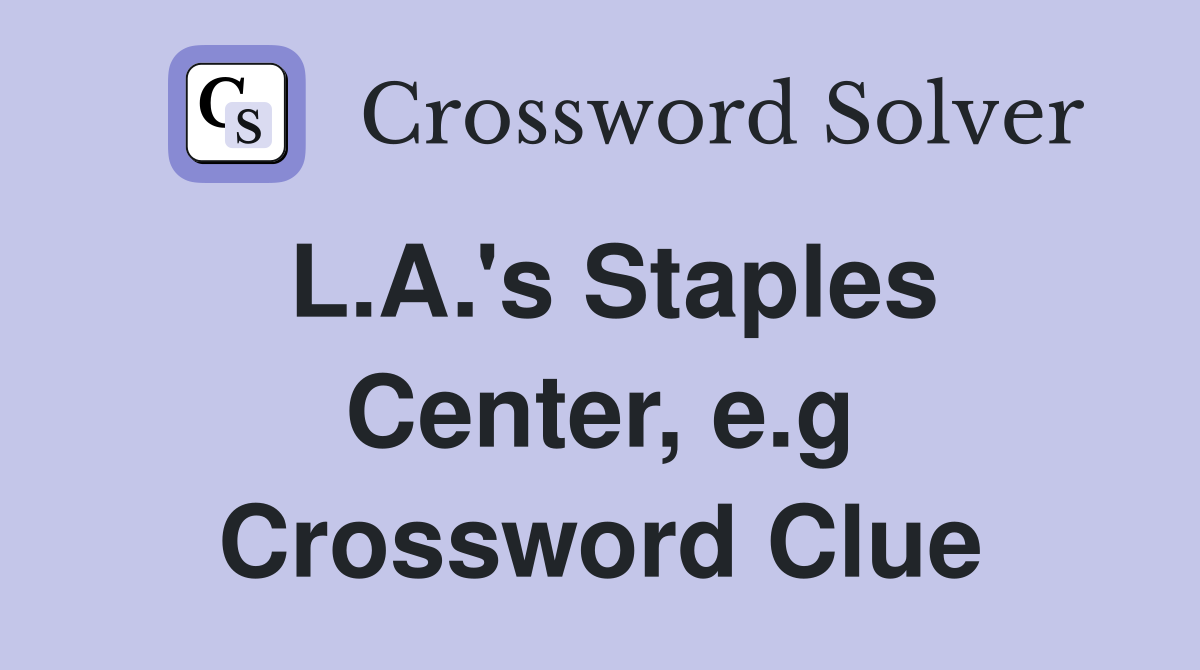 L.A.'s Staples Center, e.g Crossword Clue