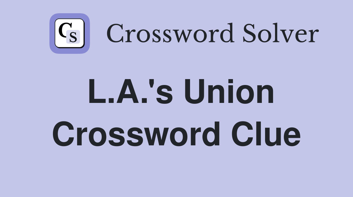 L.A.'s Union Crossword Clue