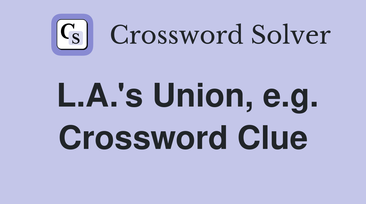 L.A.'s Union, e.g. Crossword Clue