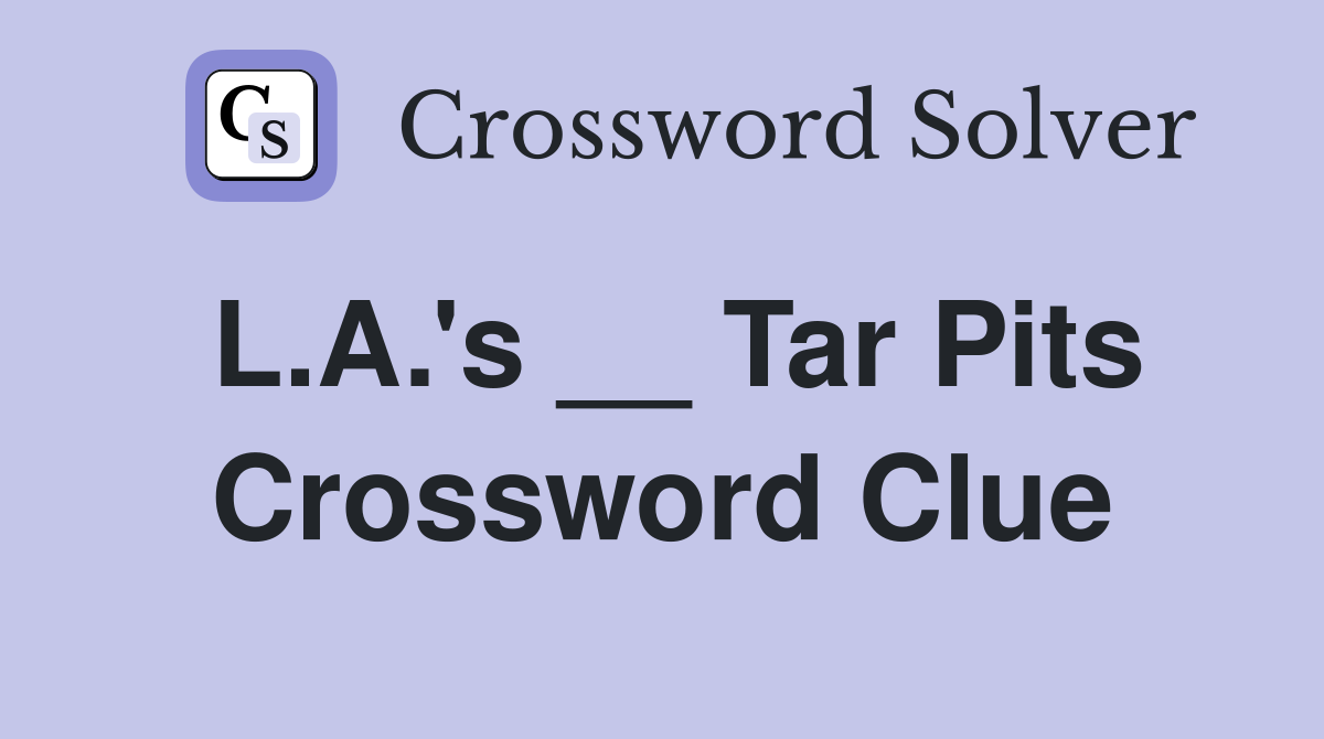 L.A.'s __ Tar Pits Crossword Clue