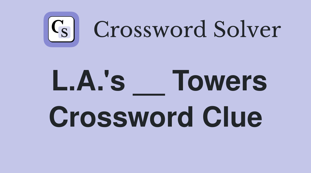 L.A.'s __ Towers Crossword Clue