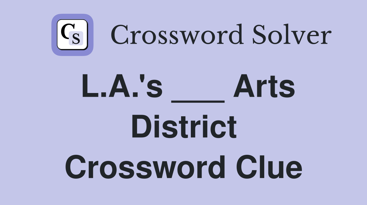 L.A.'s ___ Arts District Crossword Clue