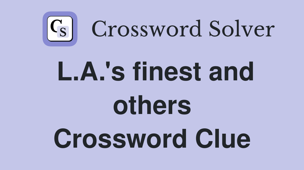 L.A.'s finest and others Crossword Clue