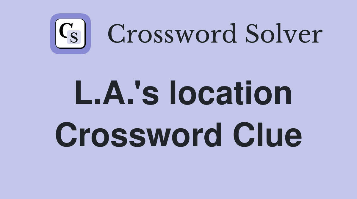 L.A.'s location Crossword Clue