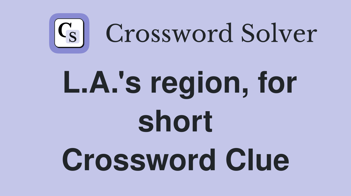 L.A.'s region, for short Crossword Clue