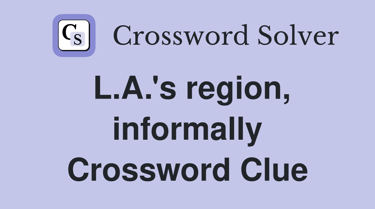 L.A.'s region, informally Crossword Clue