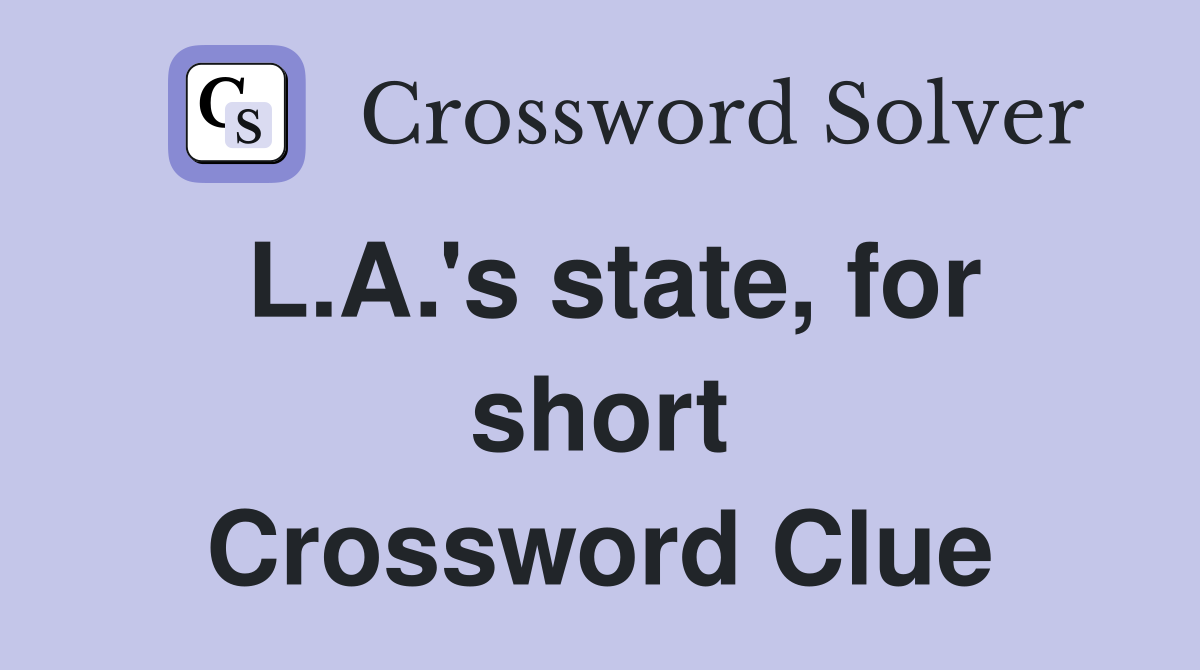 L.A.'s state, for short Crossword Clue