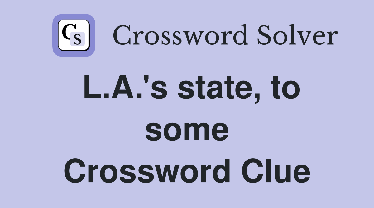 L.A.'s state, to some Crossword Clue