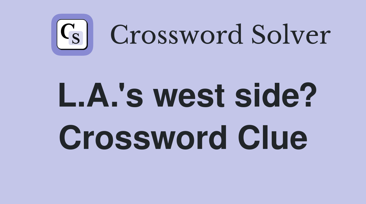 L.A.'s west side? Crossword Clue