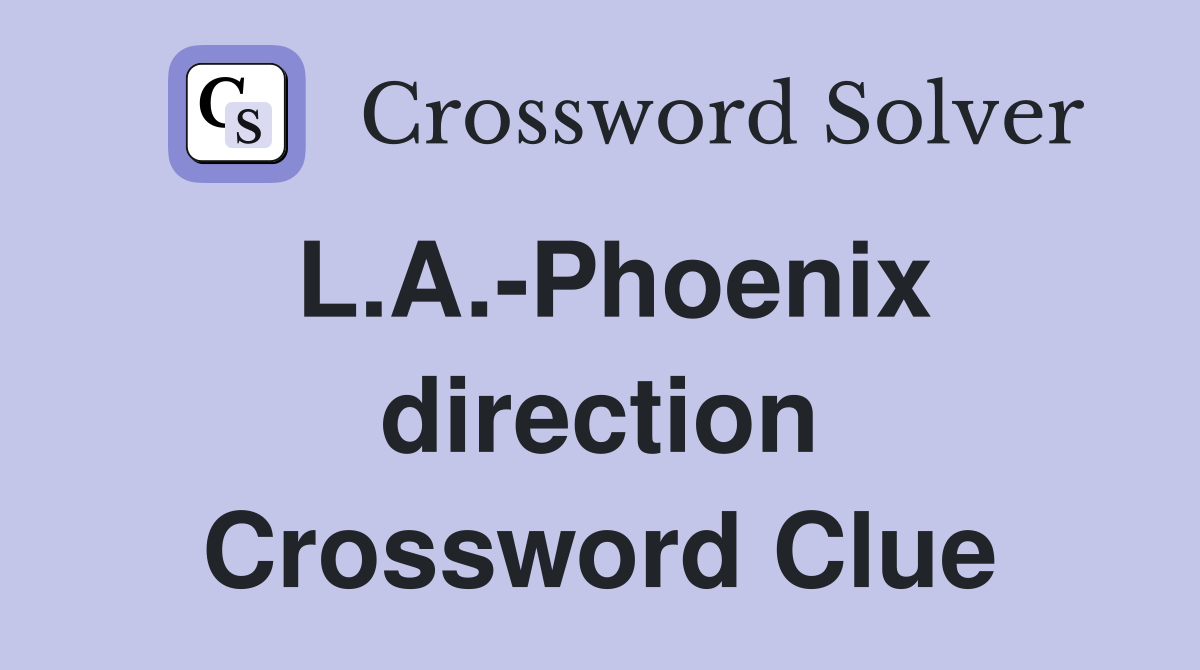 L.A.-Phoenix direction Crossword Clue