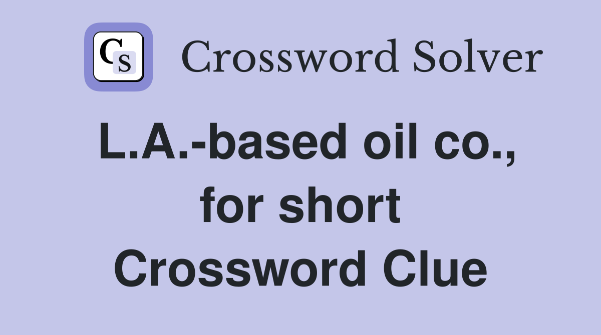 L.A.-based oil co., for short Crossword Clue