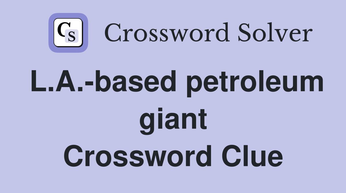 L.A.-based petroleum giant Crossword Clue