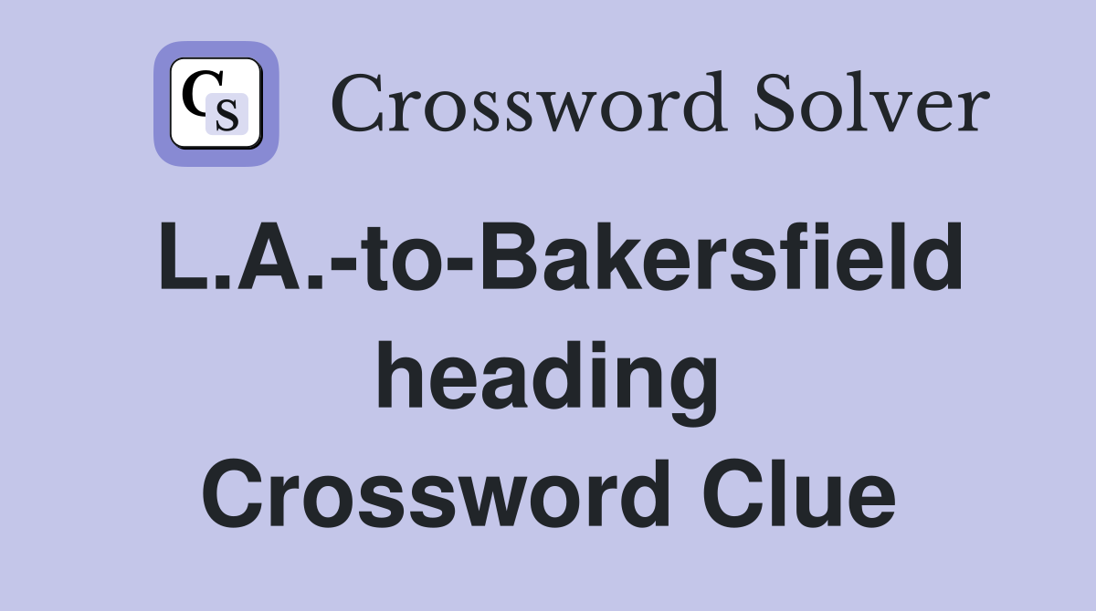 L.A.-to-Bakersfield heading Crossword Clue