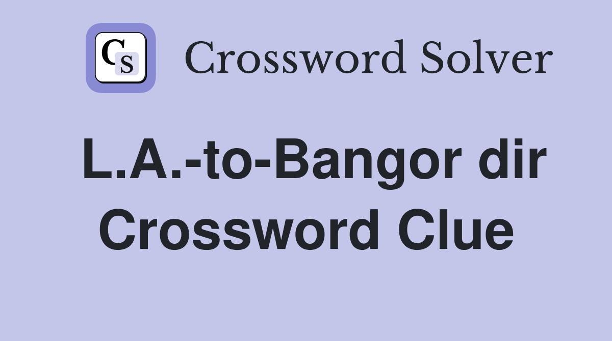 L.A.-to-Bangor dir Crossword Clue
