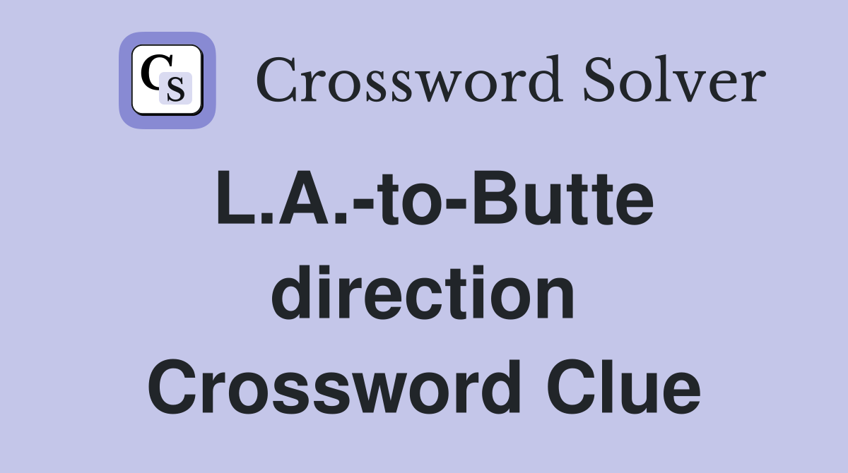 L.A.-to-Butte direction Crossword Clue