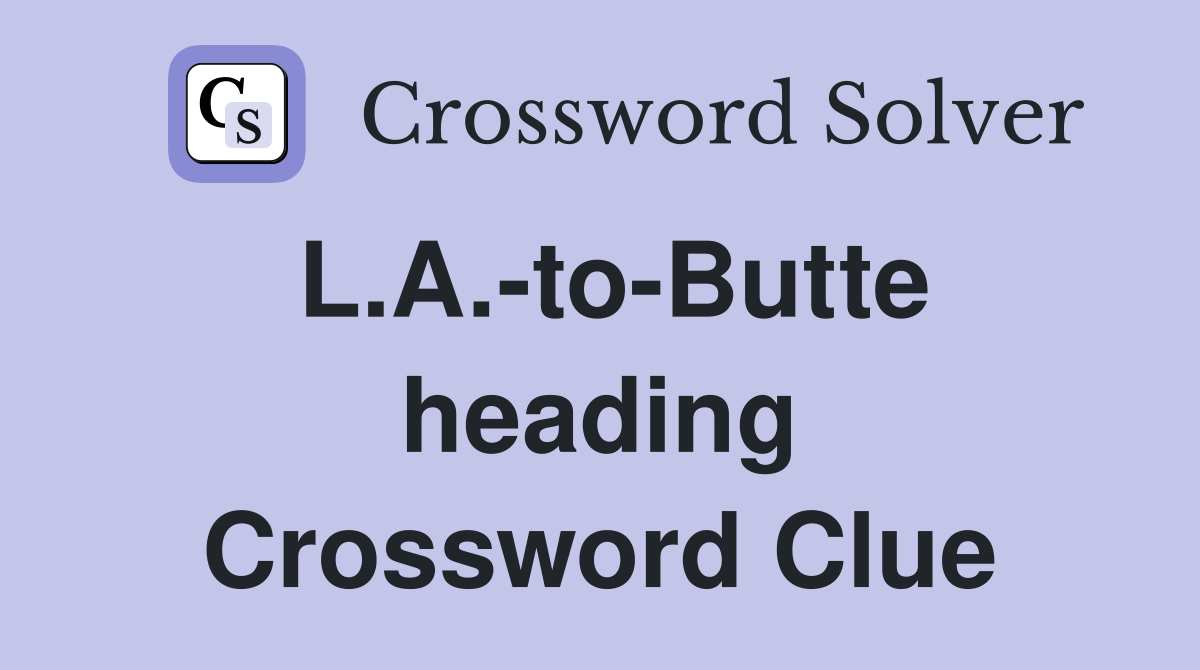 L.A.-to-Butte heading Crossword Clue