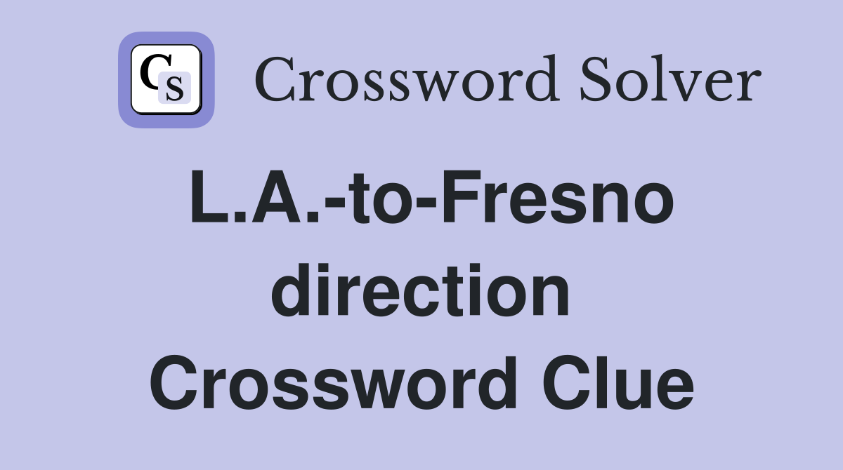 L.A.-to-Fresno direction Crossword Clue