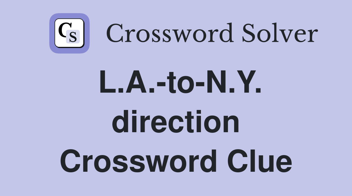L.A.-to-N.Y. direction Crossword Clue