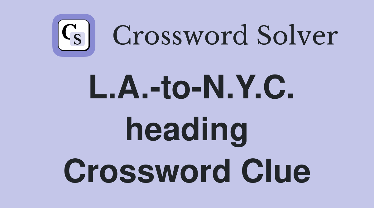 L.A.-to-N.Y.C. heading Crossword Clue