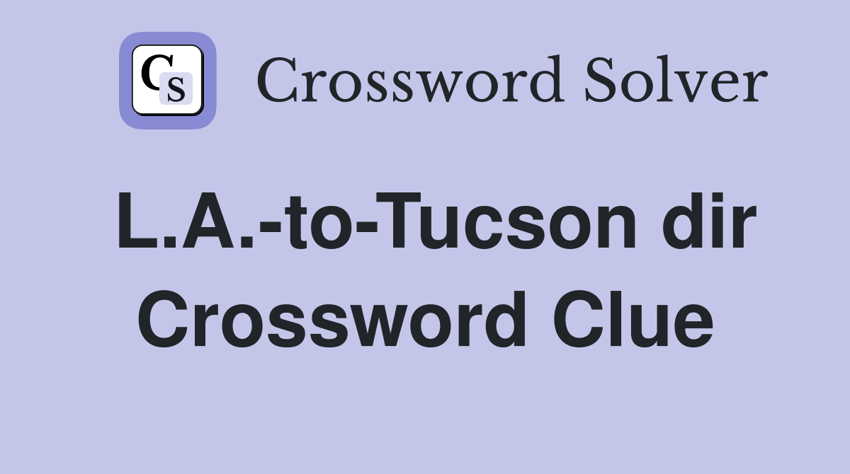L.A.-to-Tucson dir Crossword Clue